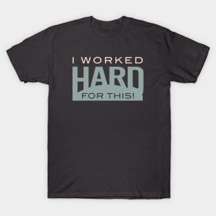 I Worked Hard for This T-Shirt